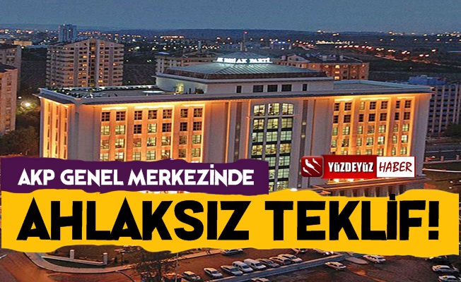 AKP Genel Merkezi'nde Ahlaksız Teklif!
