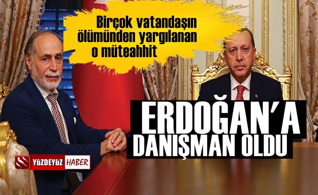 Depremde ölümlerden yargılanan müteahhit Erdoğan'a danışman oldu