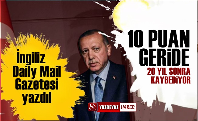 Daily Mail yazdı: Erdoğan bu seçimde 10 puan geride