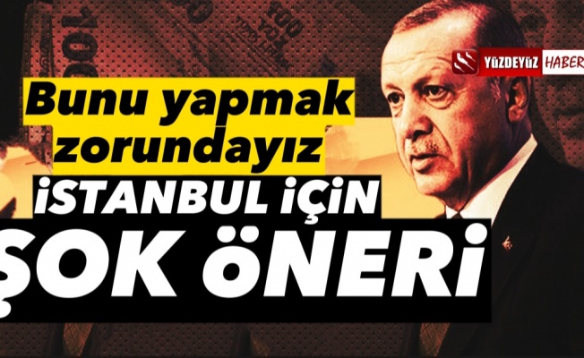 Erdoğan'dan İstanbul için şok öneri