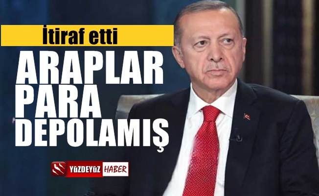 Erdoğan itiraf etti! Araplar para depoladı