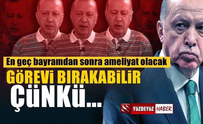 Erdoğan ameliyat oluyor, o kadar ciddi bir ameliyat ki...