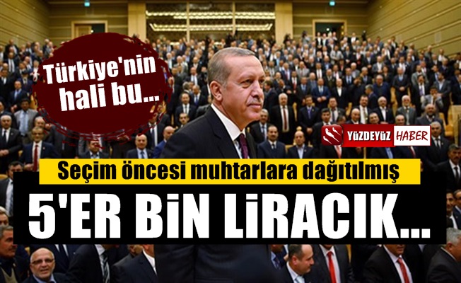 Seçimde AKP muhtarlara 5'er bin lira dağıtmış