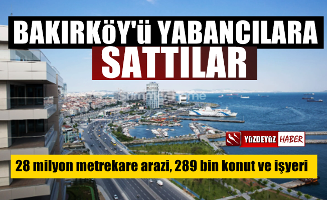 Türkiye satmaya devam ediyor, Bakırköy yabancıya gitti