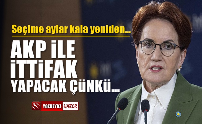 Meral Akşener, AKP ile ittifak yapacak çünkü...
