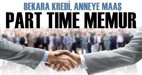 BEKARA KREDİ, ANNEYE MAAŞ.. PART TIME MEMUR!
