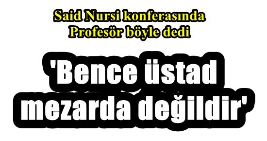 'BENCE ÜSTAD MEZARDA DEĞİLDİR'