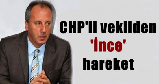 CHP'Lİ VEKİLDEN 'İNCE' HAREKET
