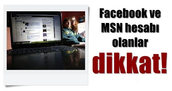 FACEBOOK VE MSN HESABI OLANLAR DİKKAT!