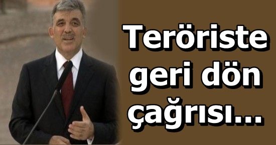 GÜL'DEN PKK'YA ÇAĞRI...