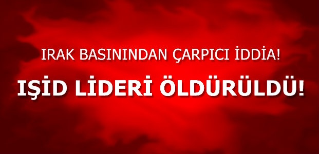 'IŞİD LİDERİ ÖLDÜRÜLDÜ'