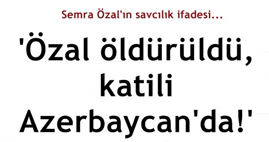 'ÖZAL ÖLDÜRÜLDÜ KATİLİ AZERBAYCAN'DA'