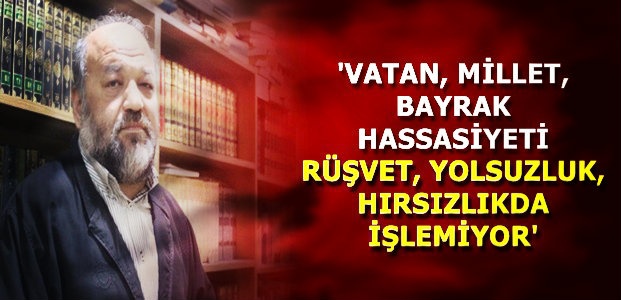'RÜŞVET VE YOLSUZLUK HASSASİYETİ YOK'