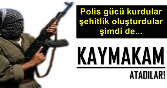 ŞOK! PKK ŞİMDİ DE KAYMAKAM ATADI!