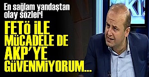 'FETÖ İLE MÜCADELEDE AKP'YE GÜVENMİYORUM'