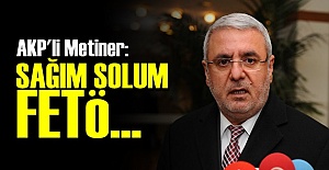 AKP'Lİ METİNER'DEN 'FETÖ' İSYANI!
