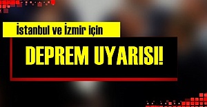 İSTANBUL VE İZMİR'E DEPREM UYARISI!