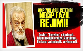 'AKP 'NECİP FAZIL REJİMİ KURUYOR!'