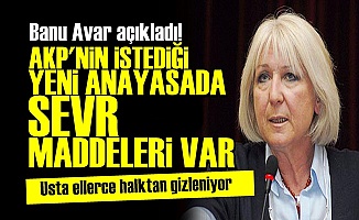 'AKP'NİN ANAYASASINDA SEVR MADDELERİ VAR'