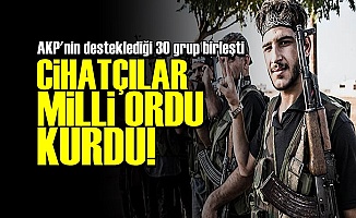 CİHATÇILAR 'MİLLİ ORDU' KURDU!