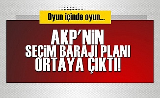 AKP'NİN SEÇİM BARAJI PLANI ORTAYA ÇIKTI!