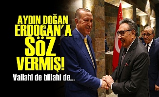 AYDIN DOĞAN ERDOĞAN'A SÖZ VERMİŞ!..