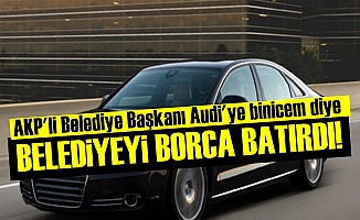 AKP'Lİ BAŞKAN'IN AUDİ AŞKI BELEDİYEYİ BATIRDI!