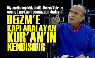 'DEİZM'E KAPI ARALAYAN BİZZAT KUR'AN'DIR'