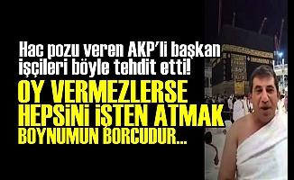 AKP'Lİ BAŞKAN: 'OY VERMESİNLER DE GÖREYİM...'