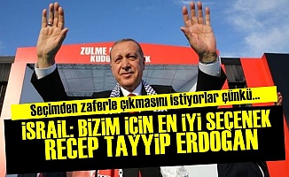 İsrail: Bizim İçin En İyi Seçenek Erdoğan...