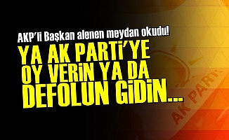 'Ya AK Parti'ye Oy Verin Ya Da Defolun Gidin'