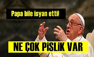 Papa Bile İsyanlarda!