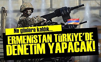 Ermenistan, Türkiye'de Denetim Yapacak!