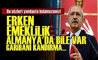 Kılıçdaroğlu: Erken Emeklilik Dünyada Var...