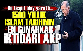 'AKP İslam Tarihinin En Günahkar İktidarıdır'