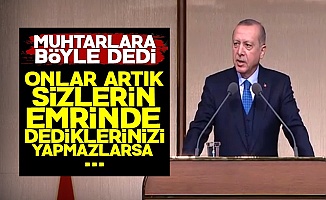 Erdoğan'dan Muhtarlara: Onlar Emrinizde...