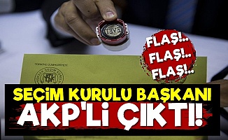 Pes! Seçim Kurulu Başkanı AKP'li Çıktı...