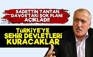 Tantan: Türkiye'ye Şehir Devletleri Kuracaklar...