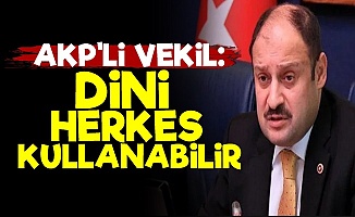 AKP'li Vekil: Dini Herkes Kullanabilir...