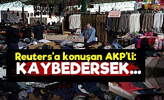 Reuters'a Konuşan AKP'li: Kaybedersek...