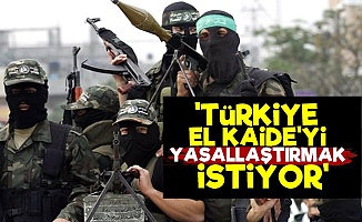 'Türkiye El Kaide'yi Yasallaştırmak İstiyor'