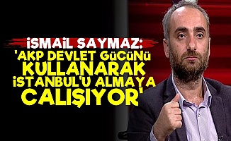 'AKP Devlet Gücünü Kullanarak İstanbul'u Almak İstiyor'