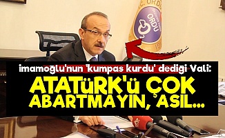 Devletin Valisi: Atatürk'ü Çok Abartmayın...
