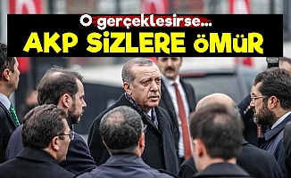 Eğer Onu Yaparsa AKP Sizlere Ömür!
