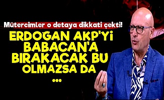 'Erdoğan, AKP'yi Babacan'a Bırakacak Ya da...'