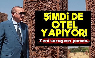 Erdoğan Şimdi de Otel Yapıyor!