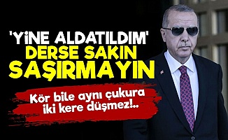 'Tayyip Erdoğan Yine Aldatılacak Çünkü...'