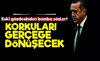 'Erdoğan'ın Korkuları Gerçeğe Dönüşecek'