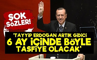 'Tayyip Erdoğan 6 Ay İçinde Tasfiye Olacak...'