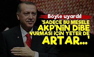 'Sadece Bu Mesele AKP'yi Dibe Vurdurur...'